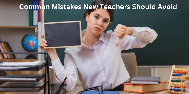 Teaching Skills for New Teachers: Essential Skills for Effective Classroom Teaching Common mistakes new teachers should avoid