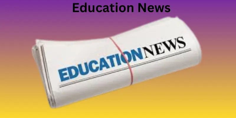 Education News: Latest Updates, Trends, and Global Developments in the Education Sector
