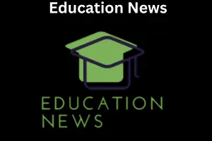 Education News: Latest Updates, Trends, and Global Developments in the Education Sector