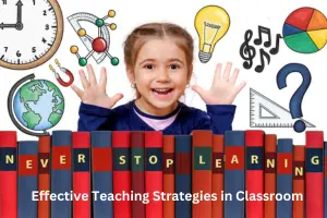 Effective Teaching Strategies in Classroom: Practical Methods for Better Student Learning in India