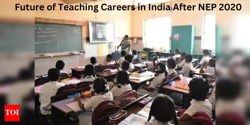 Future of Teaching Careers in India After NEP 2020: Scope, Skills & Opportunities Future of teaching careers in India after nep 2020 changes