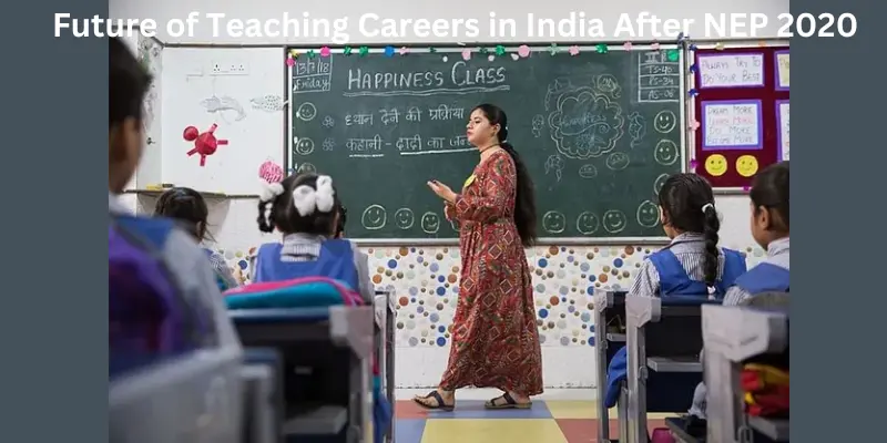 Future of Teaching Careers in India After NEP 2020: Scope, Skills & Opportunities Future of teaching careers in India after nep 2020 teacher preparedness