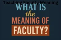 Teaching Faculty Meaning: Roles, Responsibilities, Qualifications, and Importance
